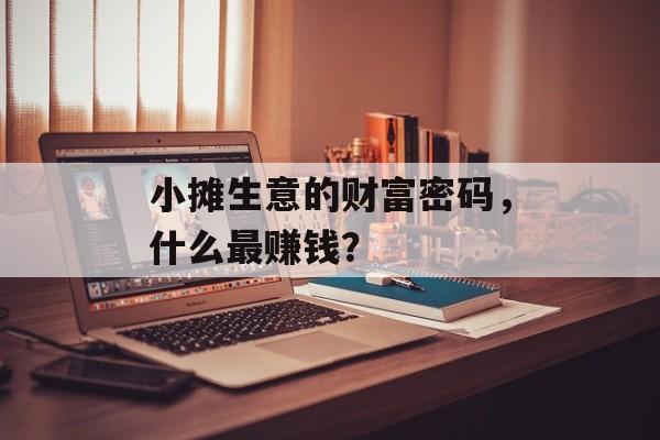 小摊生意的财富密码，什么最赚钱？