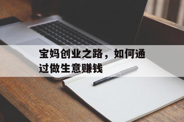 宝妈创业之路，如何通过做生意赚钱