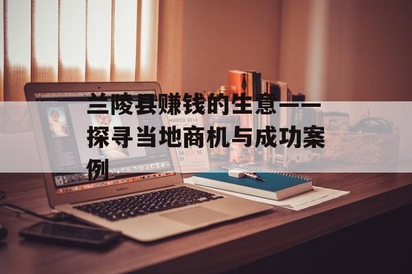 兰陵县赚钱的生意——探寻当地商机与成功案例