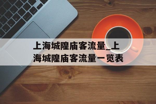 上海城隍庙客流量_上海城隍庙客流量一览表
