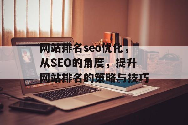 网站排名seo优化，从SEO的角度，提升网站排名的策略与技巧