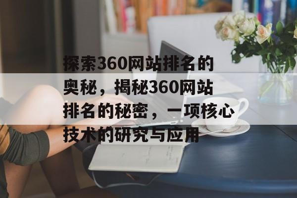 探索360网站排名的奥秘，揭秘360网站排名的秘密，一项核心技术的研究与应用