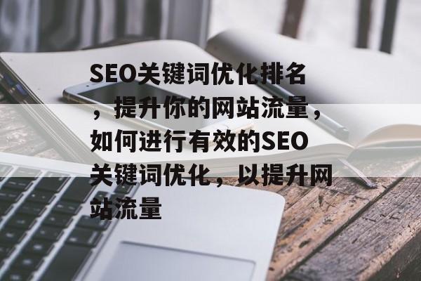 SEO关键词优化排名，提升你的网站流量，如何进行有效的SEO关键词优化，以提升网站流量