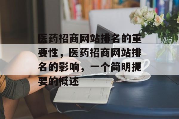 医药招商网站排名的重要性，医药招商网站排名的影响，一个简明扼要的概述