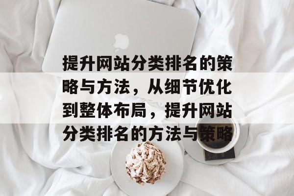 提升网站分类排名的策略与方法，从细节优化到整体布局，提升网站分类排名的方法与策略