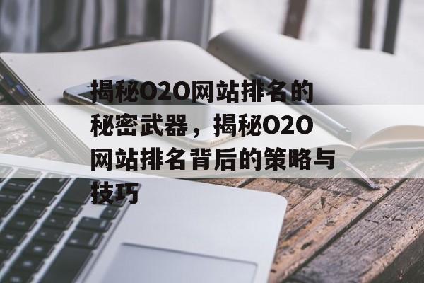 揭秘O2O网站排名的秘密武器，揭秘O2O网站排名背后的策略与技巧