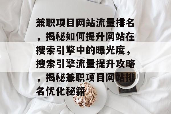 兼职项目网站流量排名，揭秘如何提升网站在搜索引擎中的曝光度，搜索引擎流量提升攻略，揭秘兼职项目网站排名优化秘籍