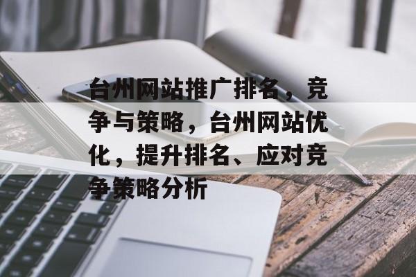 台州网站推广排名，竞争与策略，台州网站优化，提升排名、应对竞争策略分析