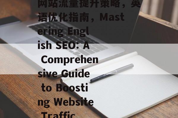 网站流量提升策略，英语优化指南，Mastering English SEO: A Comprehensive Guide to Boosting Website Traffic