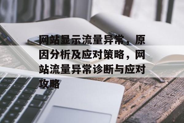 网站显示流量异常，原因分析及应对策略，网站流量异常诊断与应对攻略
