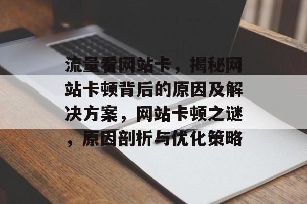 流量看网站卡，揭秘网站卡顿背后的原因及解决方案，网站卡顿之谜，原因剖析与优化策略