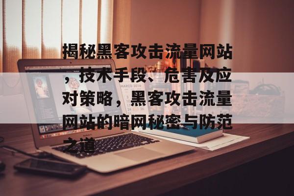 揭秘黑客攻击流量网站，技术手段、危害及应对策略，黑客攻击流量网站的暗网秘密与防范之道