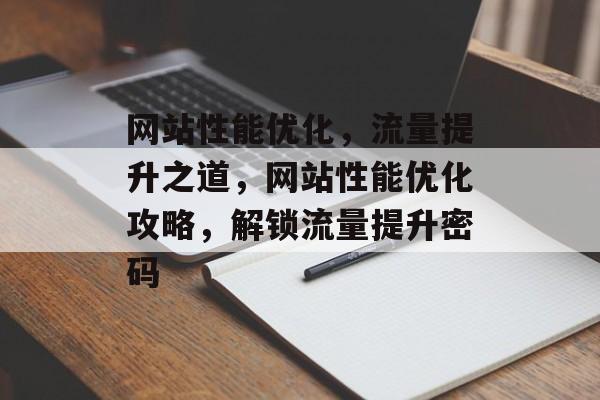 网站性能优化，流量提升之道，网站性能优化攻略，解锁流量提升密码
