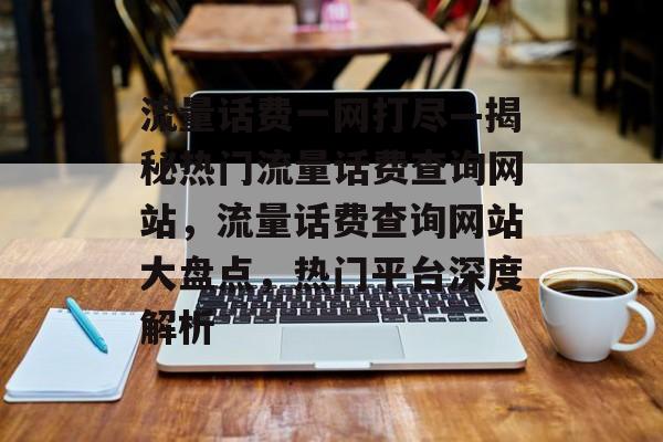 流量话费一网打尽—揭秘热门流量话费查询网站，流量话费查询网站大盘点，热门平台深度解析