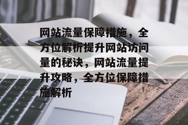 网站流量保障措施，全方位解析提升网站访问量的秘诀，网站流量提升攻略，全方位保障措施解析