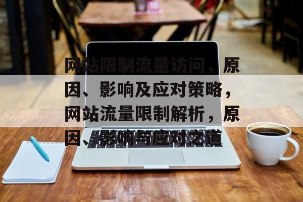 网站限制流量访问，原因、影响及应对策略，网站流量限制解析，原因、影响与应对之道