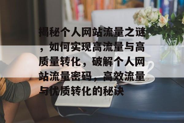 揭秘个人网站流量之谜，如何实现高流量与高质量转化，破解个人网站流量密码，高效流量与优质转化的秘诀