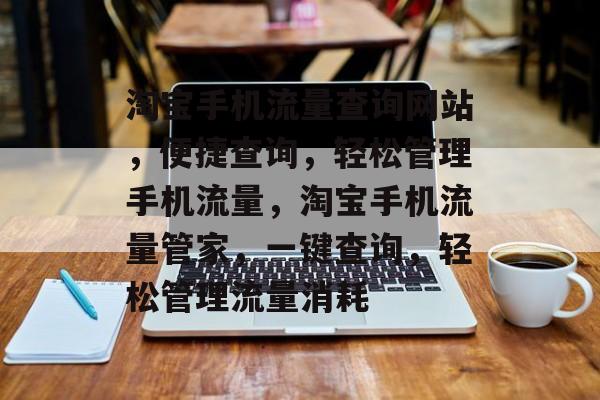 淘宝手机流量查询网站，便捷查询，轻松管理手机流量，淘宝手机流量管家，一键查询，轻松管理流量消耗
