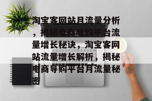 淘宝客网站月流量分析，揭秘电商导购平台流量增长秘诀，淘宝客网站流量增长解析，揭秘电商导购平台月流量秘密
