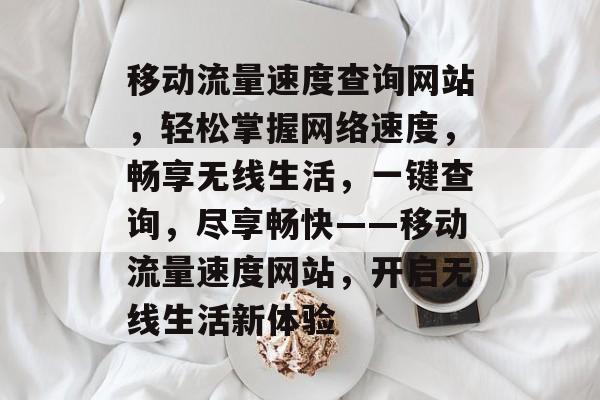 移动流量速度查询网站，轻松掌握网络速度，畅享无线生活，一键查询，尽享畅快——移动流量速度网站，开启无线生活新体验