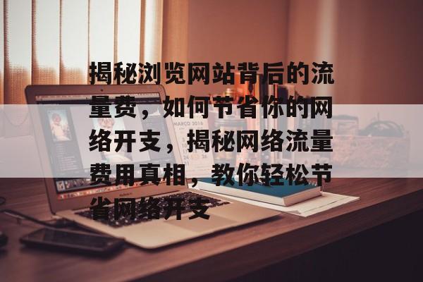 揭秘浏览网站背后的流量费，如何节省你的网络开支，揭秘网络流量费用真相，教你轻松节省网络开支
