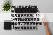 2014网站备案政策解读，规范网络环境，助力互联网发展，2014年网站备案政策深度解析，护航网络环境，推动互联网繁荣