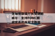 芝加哥联储行长赞扬鲍威尔：主持FOMC期间官员的反对次数低