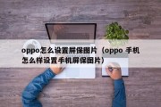 oppo怎么设置屏保图片（oppo 手机怎么样设置手机屏保图片）