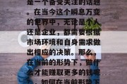 如今局势如何赚钱?这是一个备受关注的话题。在当今这个瞬息万变的世界中,无论是个人还是企业,都需要根据市场环境和自身需求做出相应的决策。那么,在当前的形势下,做什么才能赚取更多的钱呢?,如何在当前形势下赚取更多钱?
