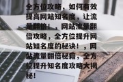 全方位攻略，如何有效提高网站知名度，让流量翻倍！，网站流量翻倍攻略，全方位提升网站知名度的秘诀！，网站流量翻倍秘籍，全方位提升知名度攻略大揭秘！