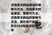 济南英文网站建设的策略与方法，济南英文网站建设，策略与方法，济南英文网站的策略与方法，提升用户体验、优化SEO和提高转化率