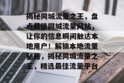 揭秘同城流量之王，盘点最佳同城流量网站，让你的信息瞬间触达本地用户！解锁本地流量秘籍，揭秘同城流量之王，精选最佳流量平台