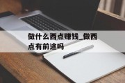 做什么西点赚钱_做西点有前途吗