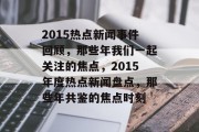 2015热点新闻事件回顾，那些年我们一起关注的焦点，2015年度热点新闻盘点，那些年共鉴的焦点时刻
