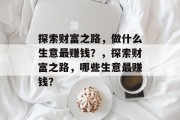 探索财富之路,做什么生意最赚钱?,探索财富之路,哪些生意最赚钱?