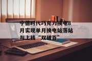 宁德时代巧克力换电8月实现单月换电站落站与上线“双破百”