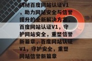 揭秘百度网站认证V1，助力网站安全与信誉提升的全新解决方案，百度网站认证V1，守护网站安全，重塑信誉新篇章，百度网站认证V1，守护安全，重塑网站信誉新篇章