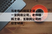 马老师的赚钱之道，开一家网络公司，老师赚钱之道，互联网公司的经营秘诀