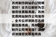 苏州制作网站的公司哪家好？全方位解析为您推荐优质服务商，苏州优质网站制作公司推荐，全方位评测助您选择最佳服务商，苏州网站制作公司哪家强？深度评测推荐优质服务商
