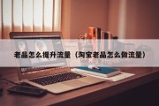 老品怎么提升流量（淘宝老品怎么做流量）