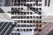 江苏商城网站制作公司，打造专业电商平台的最佳伙伴，江苏专业电商平台定制专家——商城网站制作服务引领者，江苏专业电商平台定制与商城网站制作专家——助力电商腾飞的最佳选择