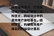 网站结构设计，打造高效用户体验的基石，结构优化，网站设计中的高效用户体验基石，结构优化，构建高效用户体验的网站设计基石