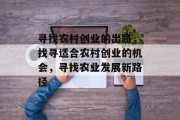 寻找农村创业的出路,找寻适合农村创业的机会,寻找农业发展新路径 寻找农村创业的出路,找寻适合农村创业的机会,寻找农业发展新路径