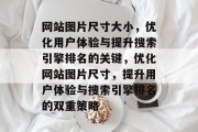 网站图片尺寸大小，优化用户体验与提升搜索引擎排名的关键，优化网站图片尺寸，提升用户体验与搜索引擎排名的双重策略