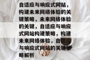 自适应与响应式网站，构建未来网络体验的关键策略，未来网络体验的关键，自适应与响应式网站构建策略，构建未来网络体验，自适应与响应式网站的关键策略解析