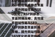 ASP网站源码转换技巧，轻松生成静态页面，提升网站性能与SEO优化，ASP到静态页面转换攻略，高效提升网站性能与SEO，ASP到静态页面转换攻略，提升网站性能与SEO优化的高效技巧
