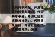 代码共享网站，开源社区的桥梁与助力，代码共享平台，开源社区的纽带与推动力，代码共享平台，开源社区的桥梁纽带与动力源泉