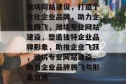 潍坊网站建设，打造个性化企业品牌，助力企业腾飞，潍坊专业网站建设，塑造独特企业品牌形象，助推企业飞跃，潍坊专业网站建设，助力企业品牌腾飞与形象塑造