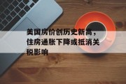美国房价创历史新高，住房通胀下降或抵消关税影响