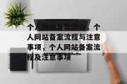个人网站备案简介，个人网站备案流程与注意事项，个人网站备案流程及注意事项